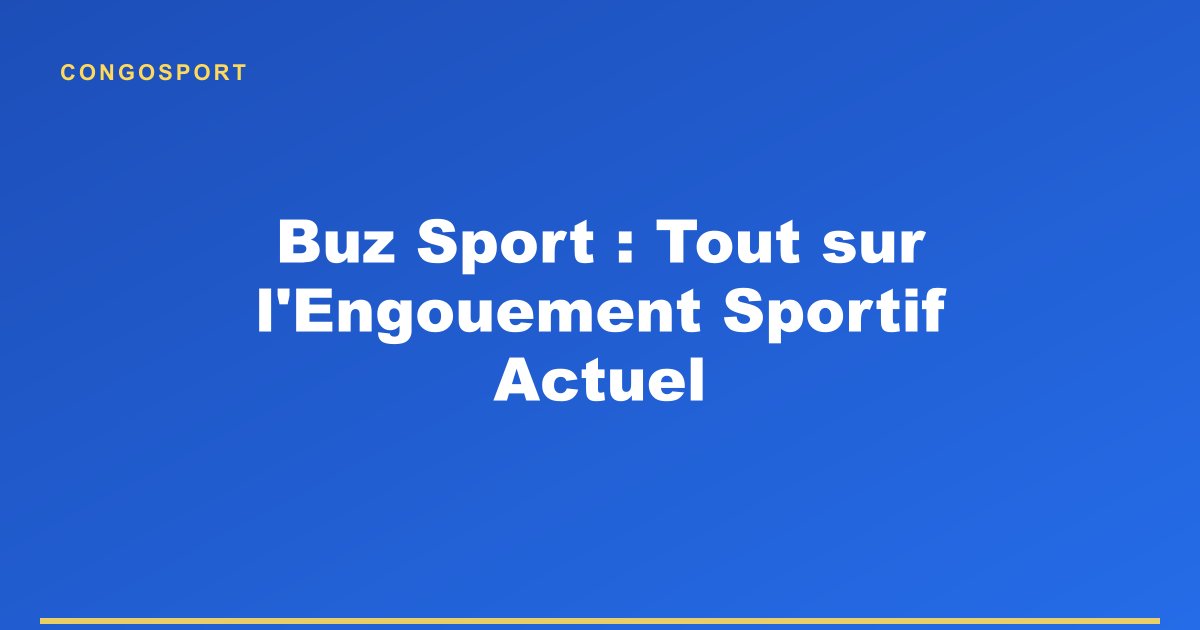 Buz Sport : Tout sur l'Engouement Sportif Actuel