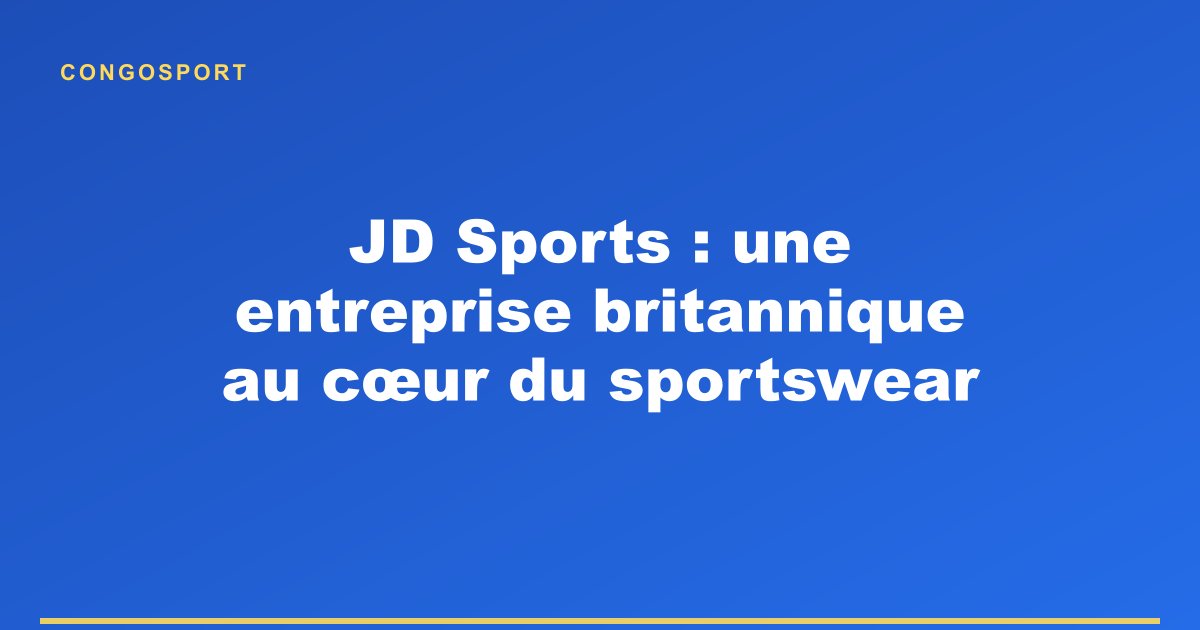 JD Sports : une entreprise britannique au cœur du sportswear